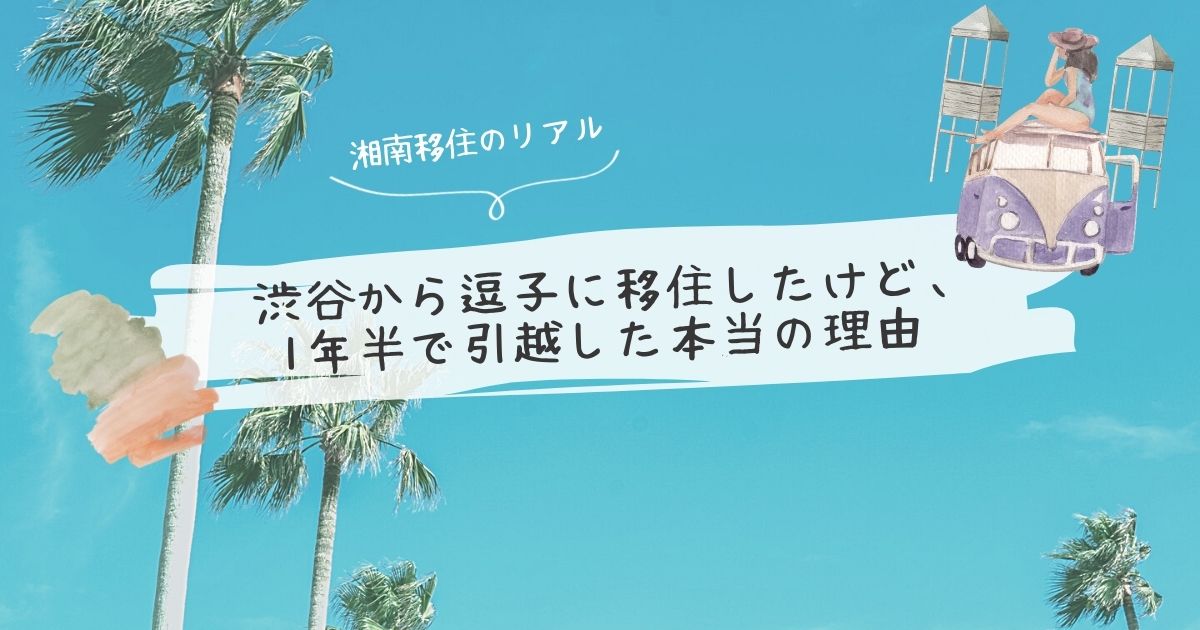 【湘南移住のリアル②】渋谷から逗子に移住したけど、1年半で引越した本当の理由